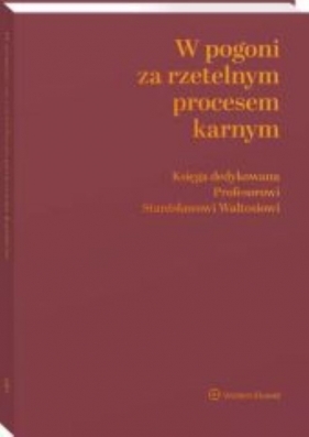 W pogoni za rzetelnym procesem karnym. Księga dedykowana Profesorowi Stanisławowi Waltosiowi - Dobrosława Szumiło-Kulczycka