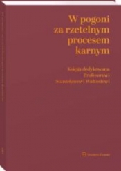 W pogoni za rzetelnym procesem karnym. Księga dedykowana Profesorowi Stanisławowi Waltosiowi - Dobrosława Szumiło-Kulczycka