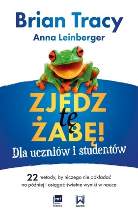 Zjedz tę żabę! Dla uczniów i studentów. 22 metody, by niczego nie odkładać na później i osiągać świetne wyniki w nauce - Anna Leinberger, Brian Tracy