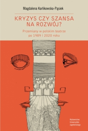 Kryzys czy szansa na rozwój? Przemiany w polskim teatrze po 1989 i 2020 roku - Magdalena Karlikowska-Pąsiek