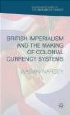 British Imperialism and the Making of Colonial Currency Systems 2016 Wadan Narsey