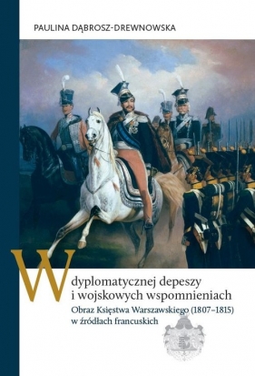 W dyplomatycznej depeszy i wojskowych wspomnieniach - Paulina Dąbrosz-Drewnowska