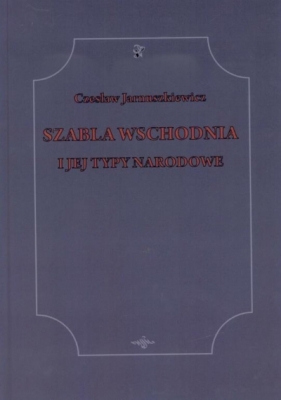 Szabla wschodnia i jej typy narodowe - Czesław Jarnuszkiewicz