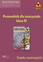 Sztuka matematyki. Przewodnik dla nauczyciela. Klasa III
