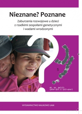 Nieznane? Poznane zaburzenia rozwojowe u dzieci z rzadkimi zespołami genetycznymi i wadami wrodzonym - <br />