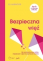 Bezpieczna więź Jak wychować pewne siebie empatyczne i odporne psychicznie dziecko - Harwood Eli
