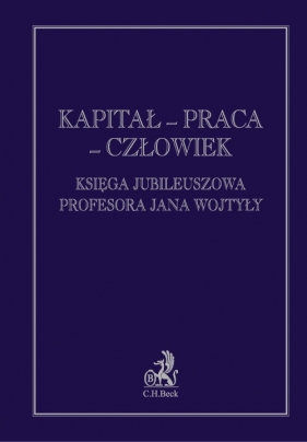 Kapitał praca człowiek Księga jubileuszowa Profesora Jana Wojtyły - Witosz Aleksander