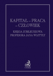 Kapitał praca człowiek Księga jubileuszowa Profesora Jana Wojtyły