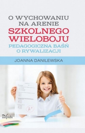 O wychowaniu na arenie szkolnego wieloboju - Danilewska Joanna<br />