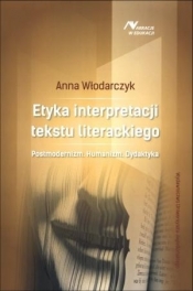 Etyka interpretacji tekstu literackiego - Anna Włodarczyk