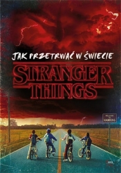 Jak przetrwać w świecie Stranger Things - Matthew J. Gilbert