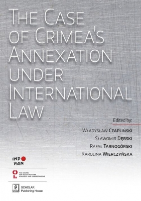 The Case of Crimea?s Annexation Under International Law - Sławomir Dębski, Rafał Tarnogórski, Karolina Wierczyńska, Władysław Czapliński