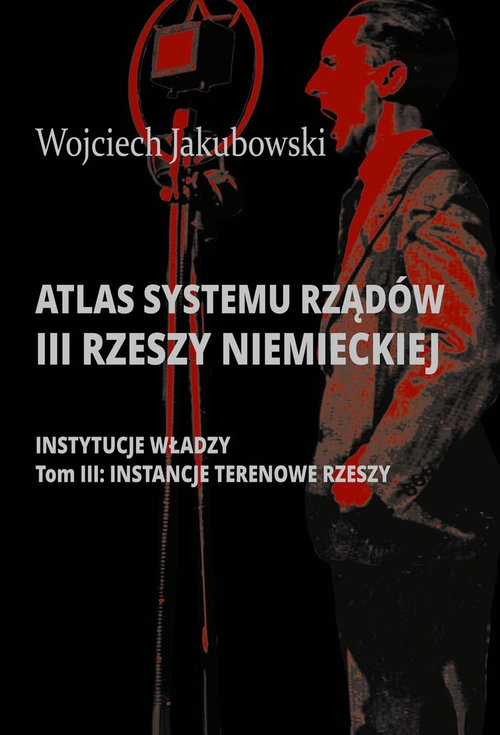 Atlas systemu rządów III Rzeszy Niemieckiej Tom 3 Instancje terenowe Rzeszy