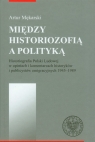 Między historiozofią a polityką Historiografia Polski Ludowej w Mękarski Artur