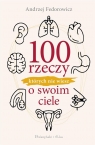 100 rzeczy, których nie wiesz o swoim ciele Fedorowicz Andrzej