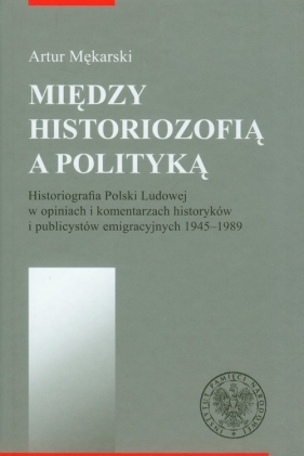 Między historiozofią a polityką - Mękarski Artur