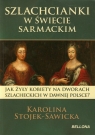 Szlachcianki w świecie sarmackim Jak żyły kobiety na dworach Stojek-Sawicka Karolina