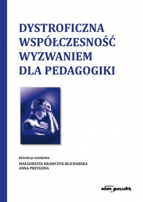 Dystroficzna współczesność wyzwaniem dla pedagogiki - Maria Krawczyk-Blicharska, Anna Przygoda