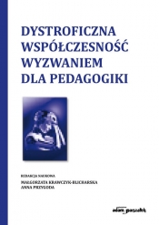 Dystroficzna współczesność wyzwaniem dla pedagogiki - Przygoda Anna, (red.) M. Krawczyk-Blicharska