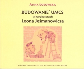 Budowanie UMCS w karykaturach Leona Jeśmanowicza - Łosowska Anna