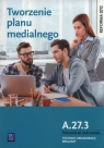 Tworzenie planu medialnego. Kwalifikacja A.27.3. Podręcznik do nauki zawodu Błaszczyk Dorota, Machowska Julita