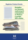 Książka na łamach wybranych czasopism w Polsce u progu XXI wieku Przybysz-Stawska Magdalena