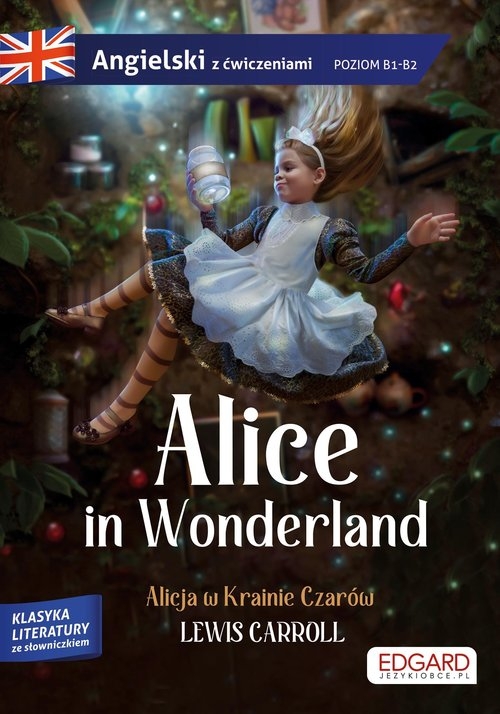 Alice in Wonderland/ Alicja w Krainie Czarów Adaptacja klasyki z ćwiczeniami do nauki