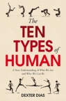 The Ten Types of Human A New Understanding of Who We Are, and Who We Can Dias Dexter