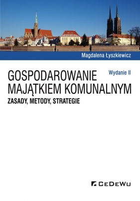 Gospodarowanie majątkiem komunalnym. Zasady, metody, strategie (wyd. II) - Magdalena Łyszkiewicz