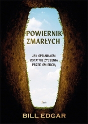 Powiernik zmarłych. Jak spełniałem ostatnie życzenia przed śmiercią - Bill Edgar 