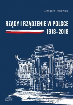 Rządy i rządzenie w Polsce 1918-2018 - Rydlewski Grzegorz
