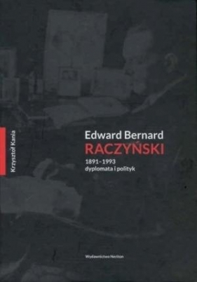 Edward Bernard Raczyński 1891-1993 dyplomata i polityk (Uszkodzona okładka) - Kania Krzysztof