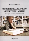 O roli przykładu, wzoru, autorytetu i mistrza w wychowaniu osobowym