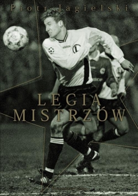 Legia mistrzów - Jagielski Piotr