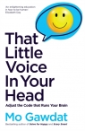 That Little Voice In Your Head: Adjust the Code that Runs Your Brain Mo Gawdat