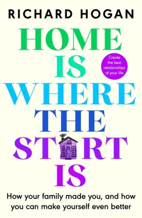 Home is Where the Start Is - Richard Hogan