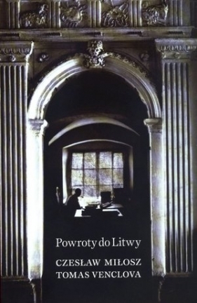 Powroty do Litwy - Miłosz Czesław, Tomas Venclova