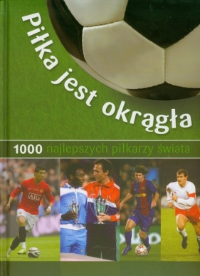 Piłka jest okrągła 1000 najlepszych piłkarzy świata - Dreisbach Jens, Nordmann Michael