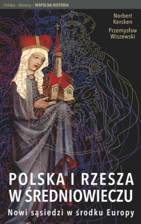 Polska i Rzesza w średniowieczu - Kersken Norbert, Wiszewski Przemysław