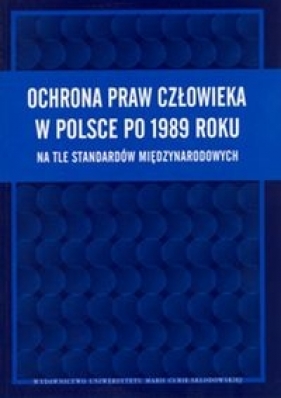 Ochrona praw człowieka w Polsce po 1989 roku na tle standartów międzynarodowych