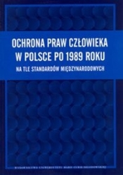 Ochrona praw człowieka w Polsce po 1989 roku na tle standartów międzynarodowych