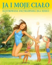 Ja i moje ciało Ilustrowana encyklopedia dla dzieci - Minkowska Lilianna, Minkowski Aleksander