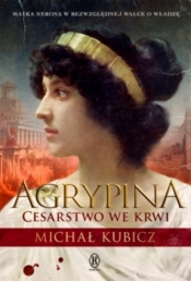Agrypina Cesarstwo we krwi - Michał Kubicz