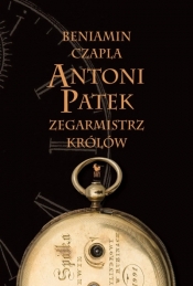 Antoni Patek. Zegarmistrz królów. Śladami życia - Beniamin Czapla