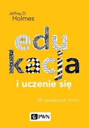 Edukacja i uczenie się. 16 największych mitów - Jeffrey D. Holmes