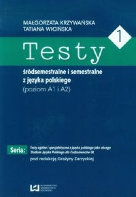 Testy 1 śródsemestralne i semestralne z języka polskiego Poziom A1 I A2 - Krzywańska Małgorzata, Wicińska Tatiana