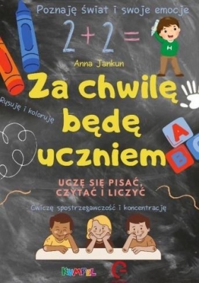 Za chwilę będę uczniem. Uczę się pisać, czytać i liczyć - Anna Jankun