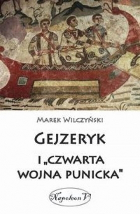 Gejzeryk i czwarta wojna punicka - Wilczyński Marek