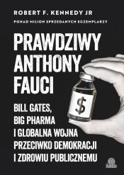 Prawdziwy Anthony Fauci. Bill Gates, Big Pharma i globalna wojna przeciwko demokracji i zdrowiu publicznemu - Kennedy Robert F.