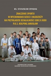 Znaczenie sportu w wychowaniu dzieci i młodzieży na przykładzie działalności sekcji judo P.K.S. Kolping Jarosław - Dyndał Stanisław 